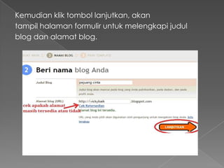 Kemudian klik tombol lanjutkan, akan
tampil halaman formulir untuk melengkapi judul
blog dan alamat blog.
 