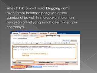Setelah klik tombol mulai blogging nanti
akan tampil halaman pengisian artikel.
gambar di bawah ini merupakan halaman
pengisian artikel yang sudah disertai dengan
contohnya.
 