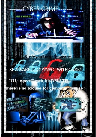 -------CYBER CRIME-------
SSec-UR-rityyouareatthecentre
BEAWARE.......CONNECTWITHCARE!
IfUsuspectDeceit,hitDELETE!
There is no excuse for computer misuse !
 