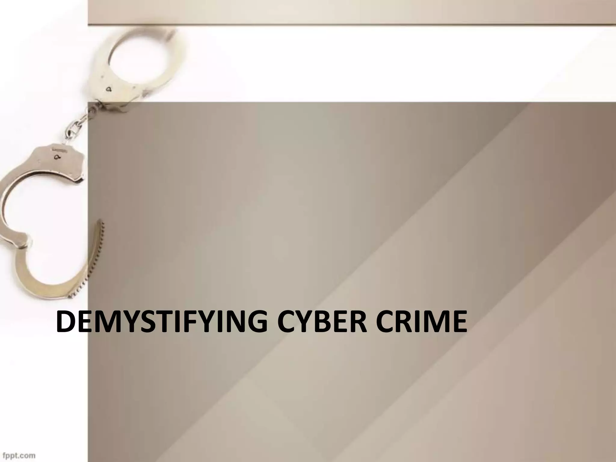 DEMYSTIFYING CYBER CRIME
 