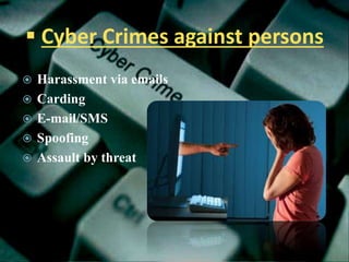  Cyber Crimes against persons
 Harassment via emails
 Carding
 E-mail/SMS
 Spoofing
 Assault by threat
 