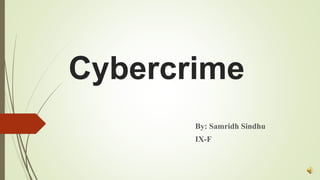 Cybercrime
By: Samridh Sindhu
IX-F
 