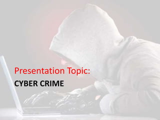 CYBER CRIME
Presentation Topic:
 
