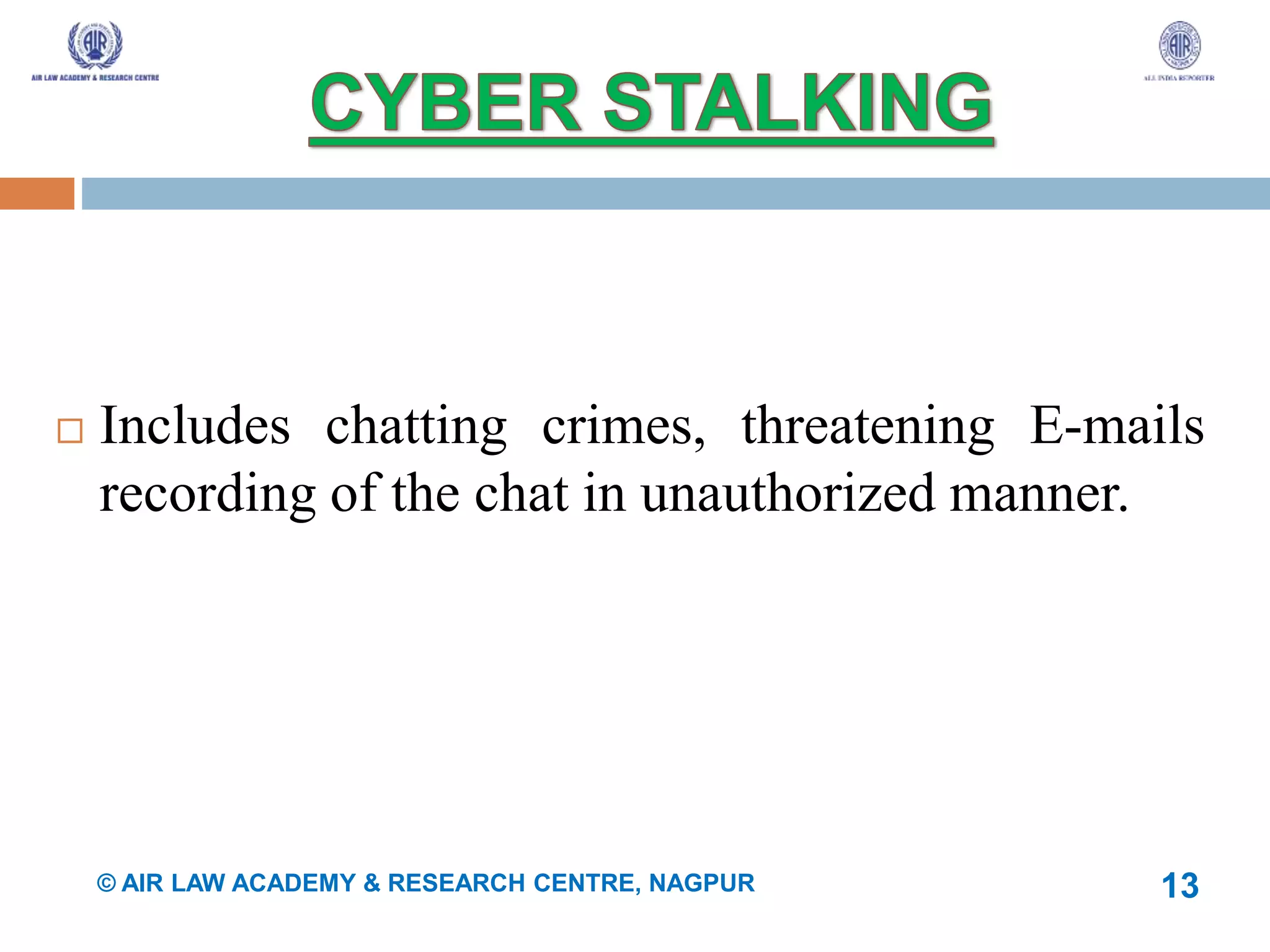  Includes chatting crimes, threatening E-mails
recording of the chat in unauthorized manner.
13© AIR LAW ACADEMY & RESEARCH CENTRE, NAGPUR
 