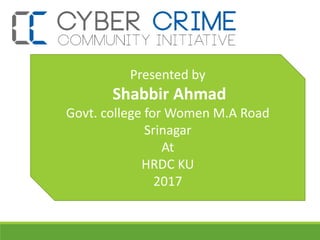 Presented by
Shabbir Ahmad
Govt. college for Women M.A Road
Srinagar
At
HRDC KU
2017
 