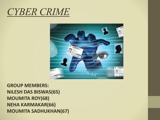CYBER CRIME
GROUP MEMBERS:
NILESH DAS BISWAS(65)
MOUMITA ROY(68)
NEHA KARMAKAR(66)
MOUMITA SADHUKHAN(67)
 