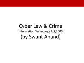 Cyber Law & Crime
(Information Technology Act,2000)
(by Swant Anand)
 