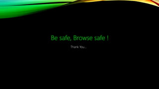 Be safe, Browse safe !
Thank You…
 