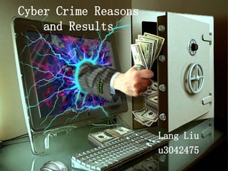 Cyber Crime Reasons
and Results
Lang Liu
u3042475
 