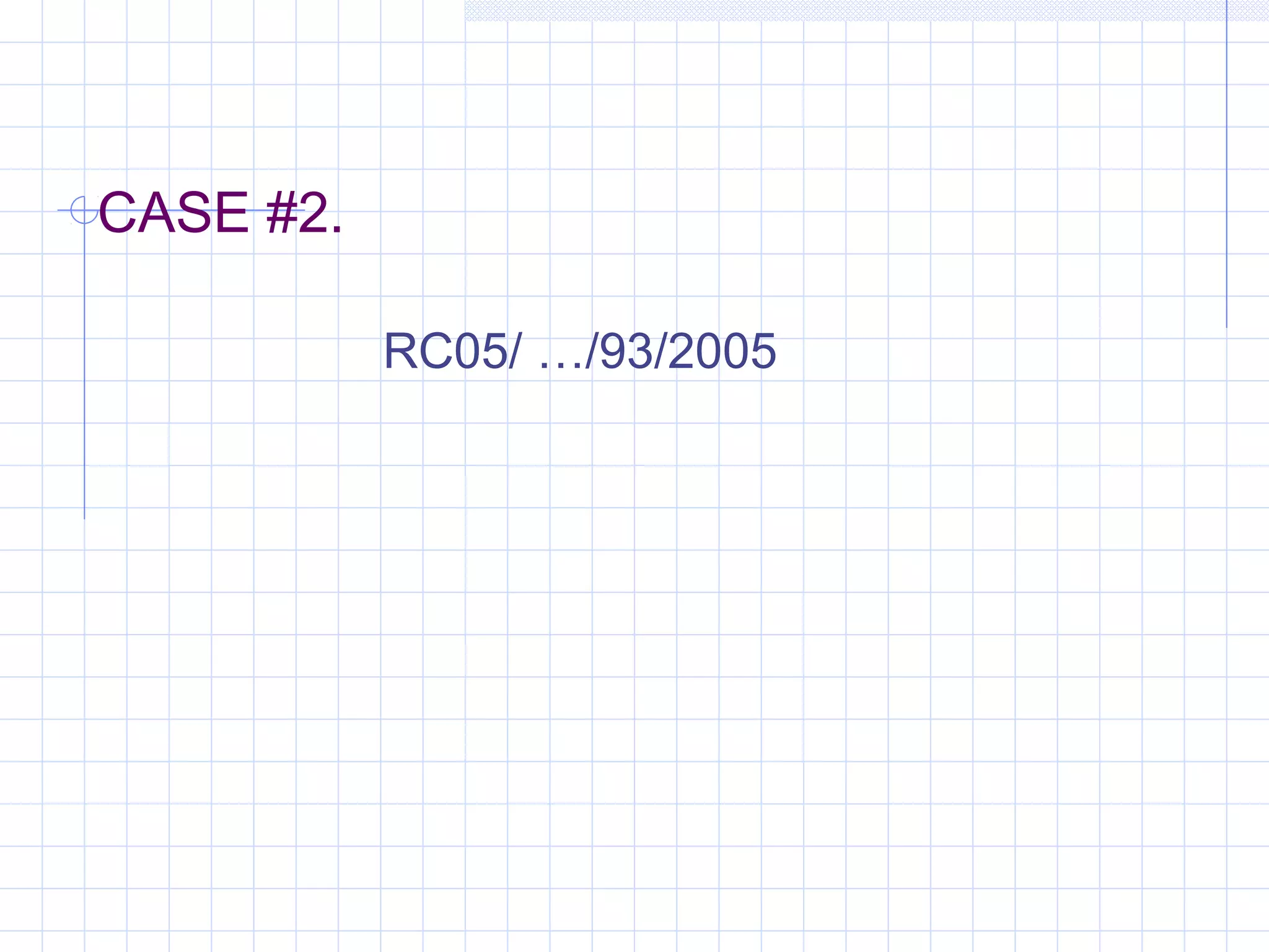 CASE #2.
RC05/ …/93/2005
 