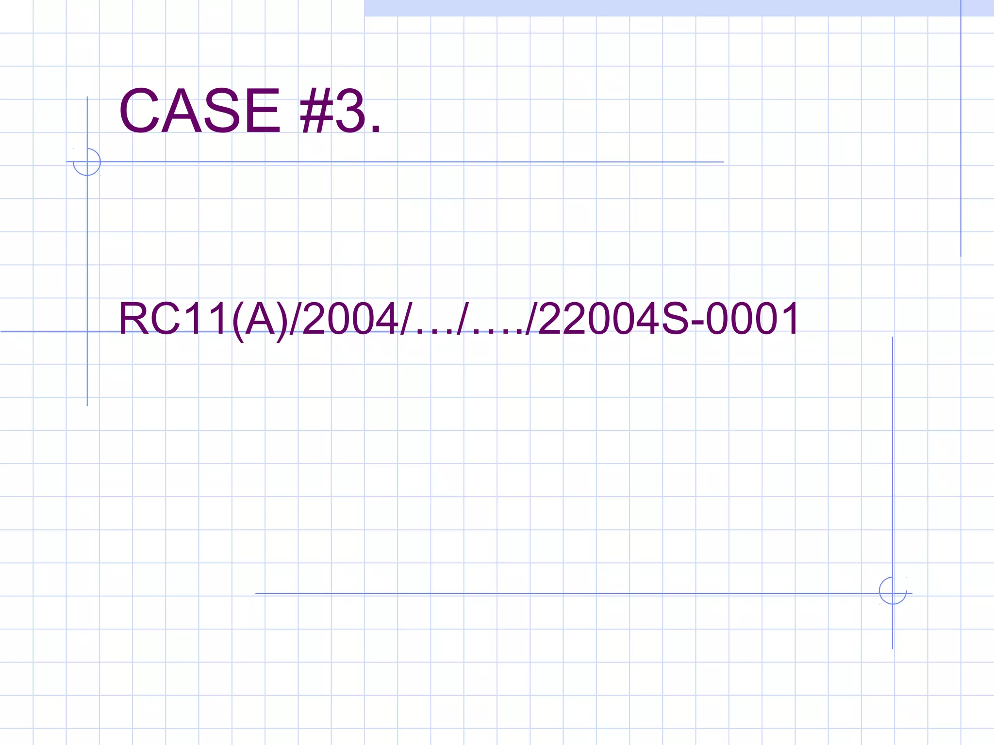 CASE #3.
RC11(A)/2004/…/…./22004S-0001
 