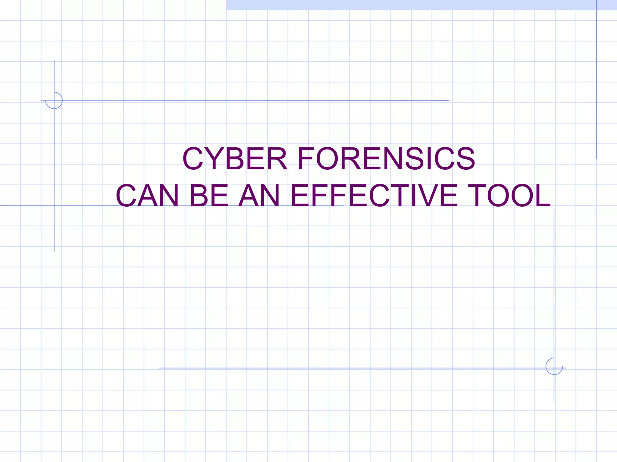 CYBER FORENSICS
CAN BE AN EFFECTIVE TOOL
 