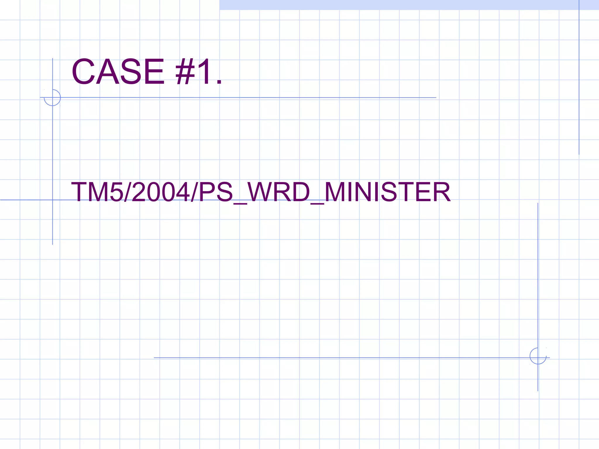 CASE #1.
TM5/2004/PS_WRD_MINISTER
 