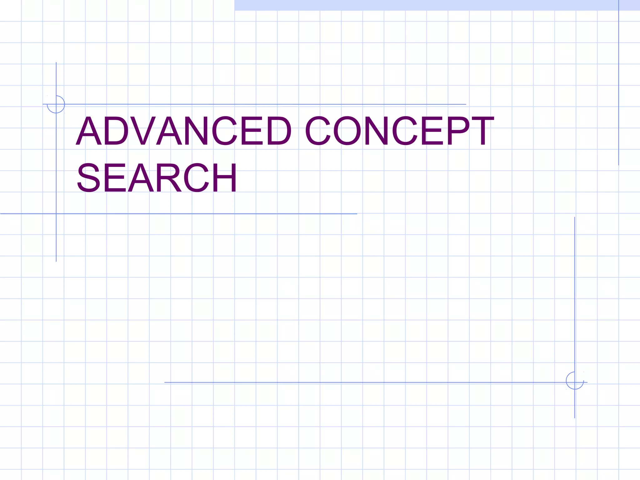 ADVANCED CONCEPT
SEARCH
 