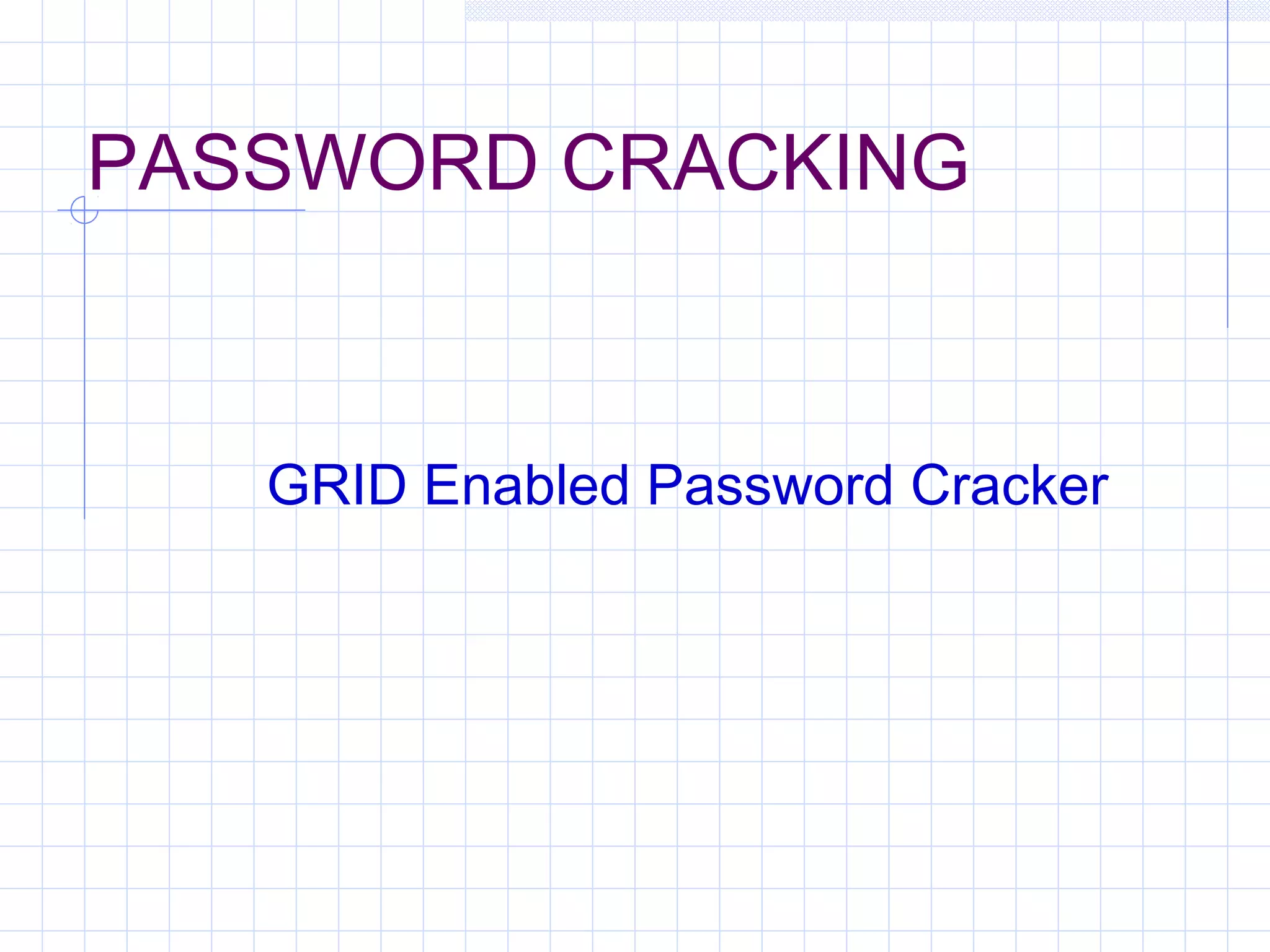 PASSWORD CRACKING
GRID Enabled Password Cracker
 