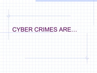 CYBER CRIMES ARE…
 