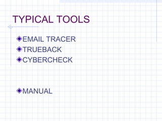 TYPICAL TOOLS
EMAIL TRACER
TRUEBACK
CYBERCHECK
MANUAL
 