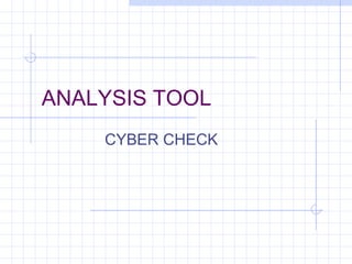 ANALYSIS TOOL
CYBER CHECK
 