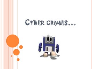 CYBER CRIMES…
 