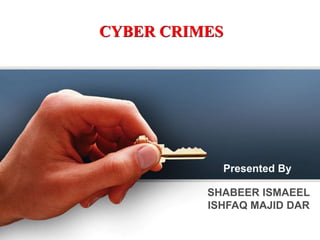 CYBER CRIMES
Presented By
SHABEER ISMAEEL
ISHFAQ MAJID DAR
 