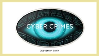 CYBER CRIMES
DR SUSHMA SINGH
 
