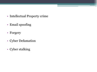 • Intellectual Property crime
• Email spoofing
• Forgery
• Cyber Defamation
• Cyber stalking
 
