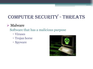 Computer Security - Threats
 Malware
Software that has a malicious purpose
 Viruses
 Trojan horse
 Spyware
 