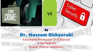 vs
By
Dr. Hossam Elshenraki
Assistant Professor in Criminal
investigation
Dubai Police Academy
 