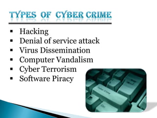  Hacking
 Denial of service attack
 Virus Dissemination
 Computer Vandalism
 Cyber Terrorism
 Software Piracy
 