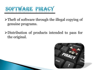 Theft of software through the illegal copying of
genuine programs.
Distribution of products intended to pass for
the original.
 