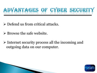  Defend us from critical attacks.
 Browse the safe website.
 Internet security process all the incoming and
outgoing data on our computer.
 