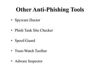 Other Anti-Phishing Tools
• Spyware Doctor
• Phish Tank Site Checker
• Spoof-Guard
• Trust-Watch Toolbar
• Adware Inspector
 