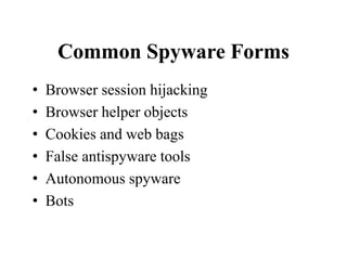 Common Spyware Forms
• Browser session hijacking
• Browser helper objects
• Cookies and web bags
• False antispyware tools
• Autonomous spyware
• Bots
 