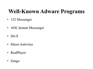 Well-Known Adware Programs
• 123 Messenger
• AOL Instant Messenger
• DivX
• Micro Antivirus
• RealPlayer
• Zango
 