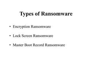 Types of Ransomware
• Encryption Ransomware
• Lock Screen Ransomware
• Master Boot Record Ransomware
 