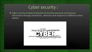 Cyber security :
 Cyber security involves protection of sensitive personal and business
information through prevention , detection and response to different online
attacks .
26
 