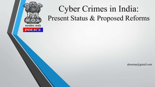 Cyber Crimes in India:
Present Status & Proposed Reforms
drneetaa@gmail.com
 