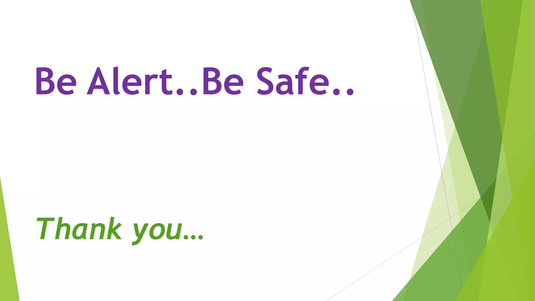 Be Alert..Be Safe..
Thank you…
 