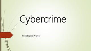 Cybercrime
Sociological Views.
 