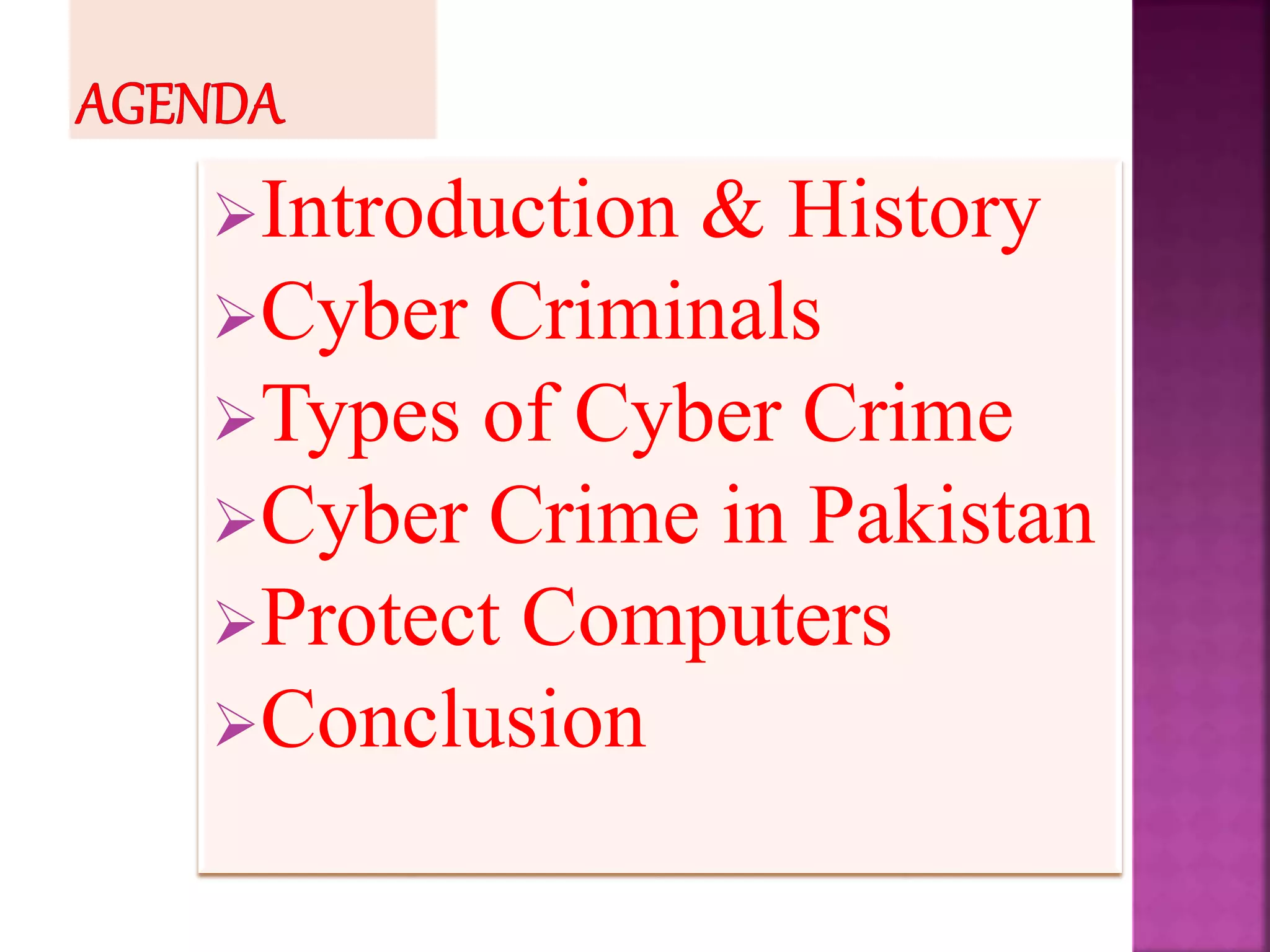 Introduction & History
Cyber Criminals
Types of Cyber Crime
Cyber Crime in Pakistan
Protect Computers
Conclusion
 