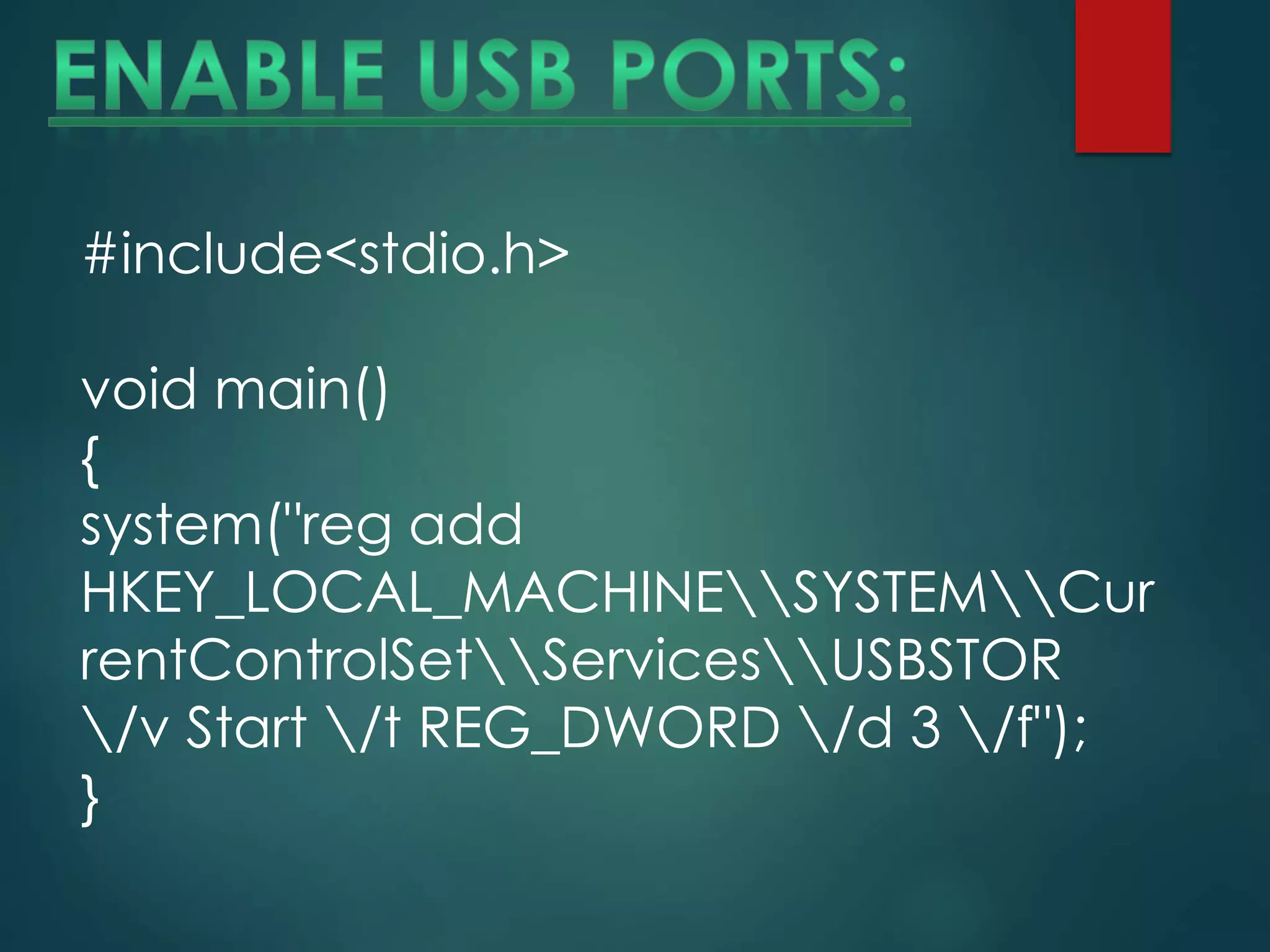 #include<stdio.h>
void main()
{
system("reg add
HKEY_LOCAL_MACHINESYSTEMCur
rentControlSetServicesUSBSTOR
/v Start /t REG_DWORD /d 3 /f");
}
 