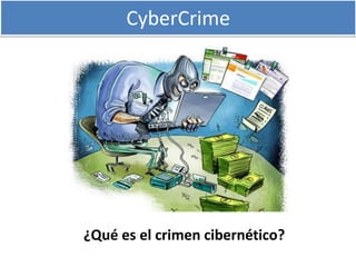 CyberCrime
¿Qué es el crimen cibernético?
 