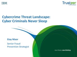 Cybercrime Threat Landscape:
Cyber Criminals Never Sleep
Etay Maor
Senior Fraud
Prevention Strategist
 