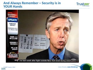 © IBM Trusteer, 2014
And Always Remember – Security is in
YOUR Hands
 