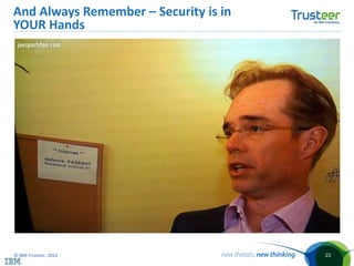 © IBM Trusteer, 2014
And Always Remember – Security is in
YOUR Hands
23
 