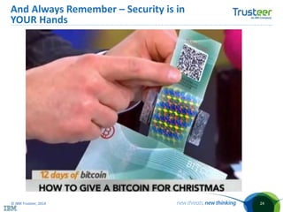 © IBM Trusteer, 2014
And Always Remember – Security is in
YOUR Hands
24
 