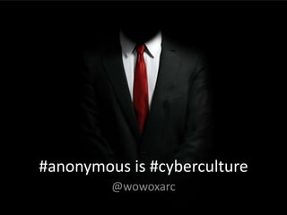#anonymous is #cyberculture
@wowoxarc

 
