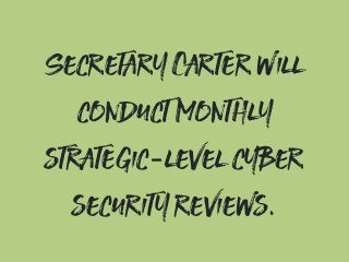 Secretary Carter will
conduct monthly
strategic-level cyber
security reviews.
 