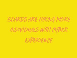 Boards are hiring more
individuals with cyber
experience
 