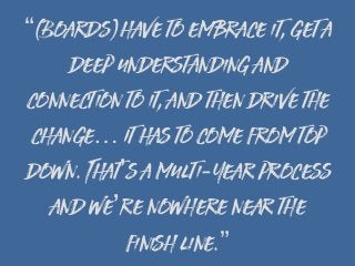 “(Boards) have to embrace it, get a
deep understanding and
connection to it, and then drive the
change… It has to come fro...